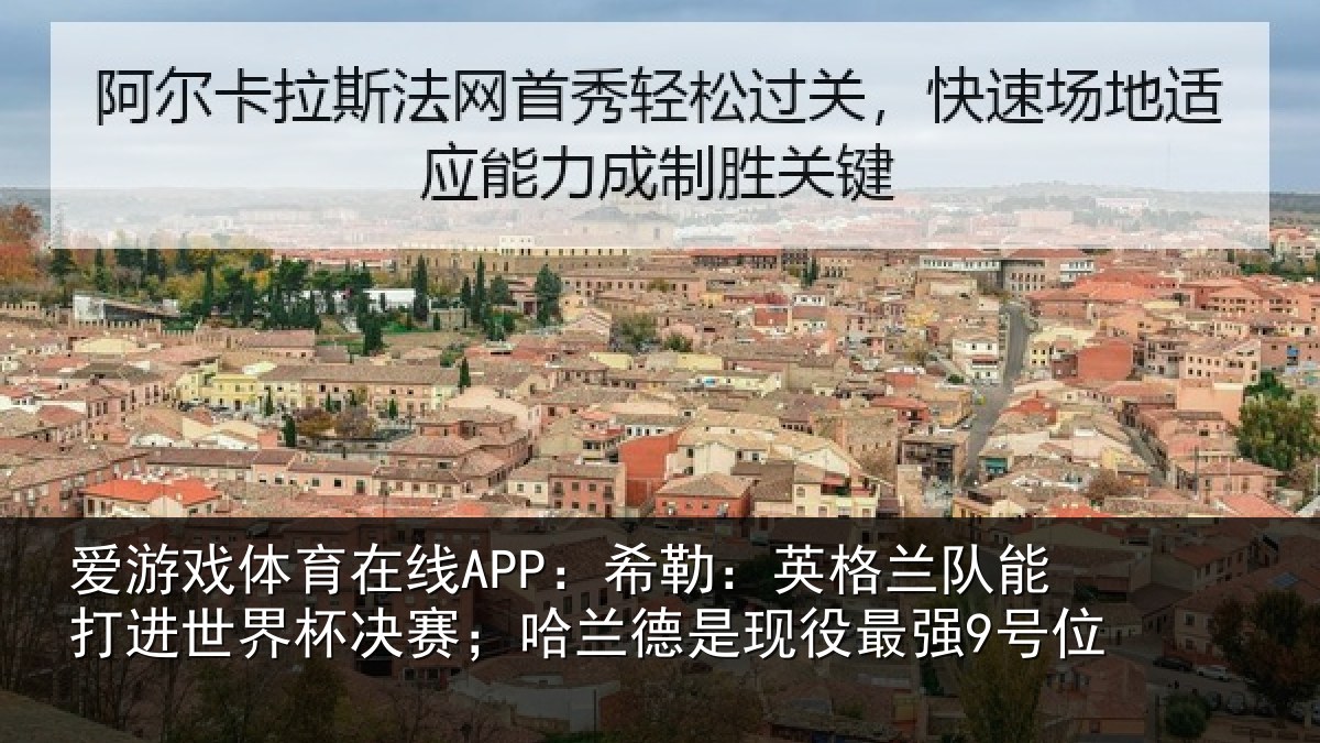 爱游戏体育在线APP：希勒：英格兰队能打进世界杯决赛；哈兰德是现役最强9号位