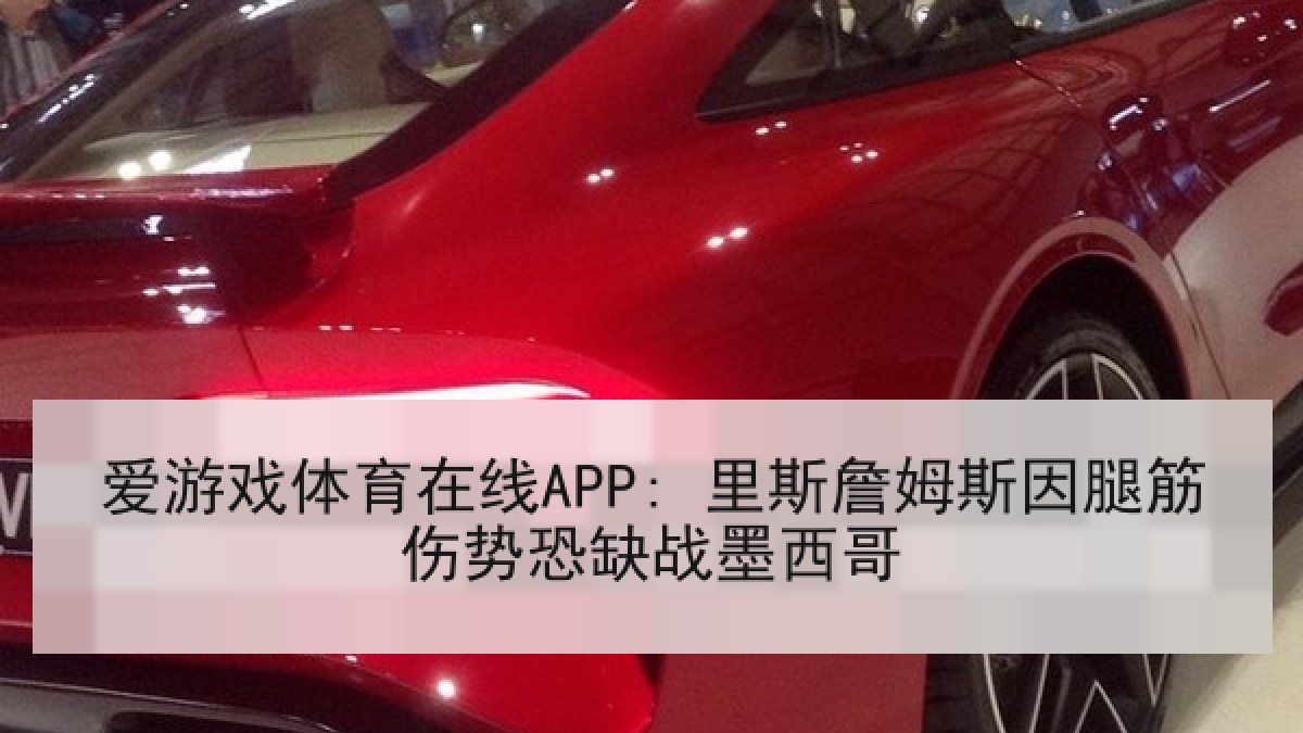 爱游戏体育在线APP: 里斯詹姆斯因腿筋伤势恐缺战墨西哥