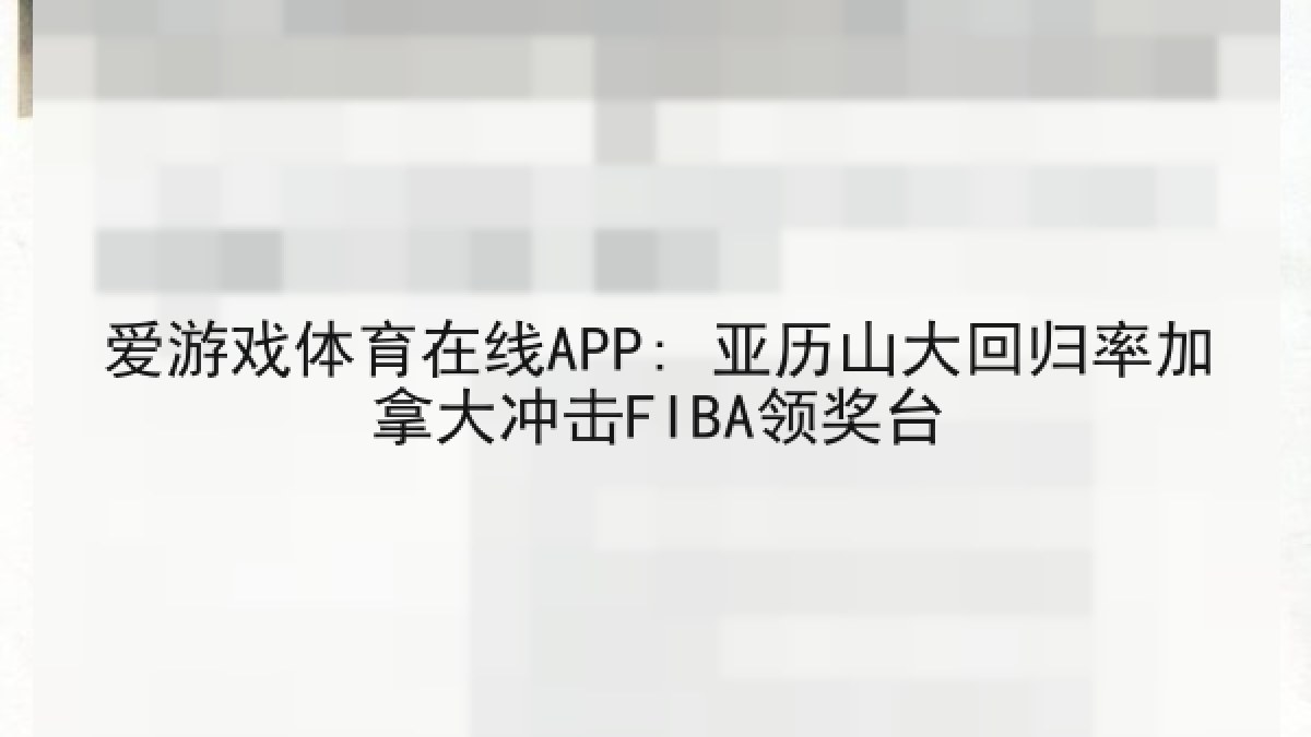 爱游戏体育在线APP: 亚历山大回归率加拿大冲击FIBA领奖台