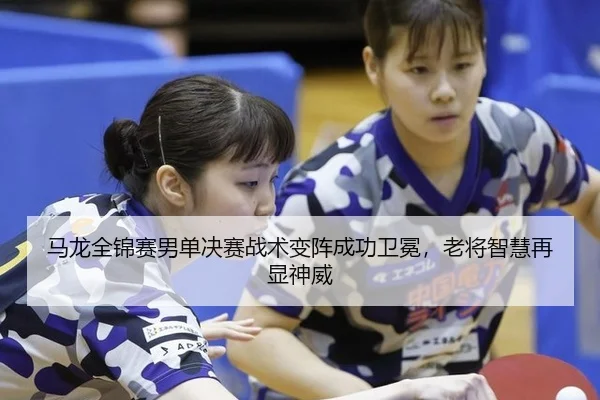 ma-long-quan-jin-sai-nan-dan-jue-sai-zhan-shu-bian-zhen-cheng-gong-wei-mian-lao-jiang-zhi-hui-zai-xian-shen-wei-2-906.jpg