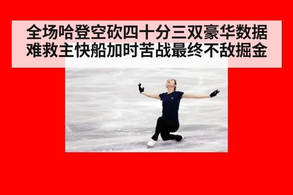 全场哈登空砍四十分三双豪华数据难救主快船加时苦战最终不敌掘金